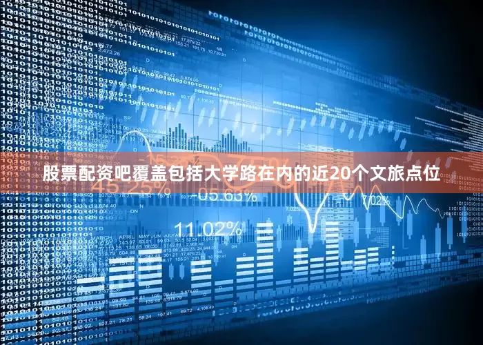 股票配资吧覆盖包括大学路在内的近20个文旅点位