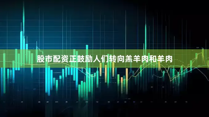 股市配资正鼓励人们转向羔羊肉和羊肉