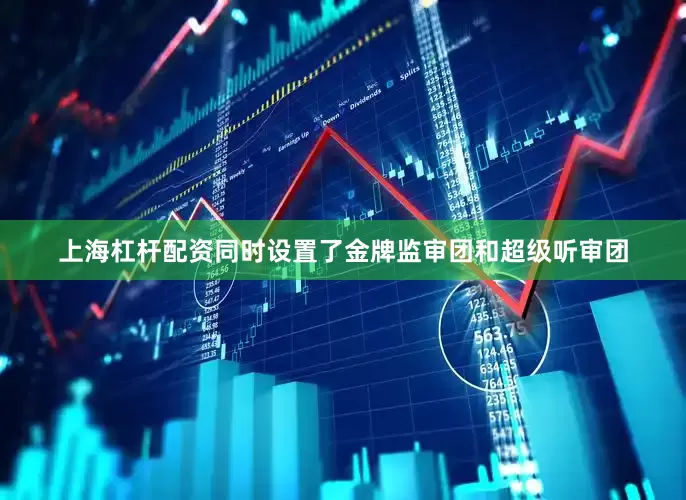 上海杠杆配资同时设置了金牌监审团和超级听审团