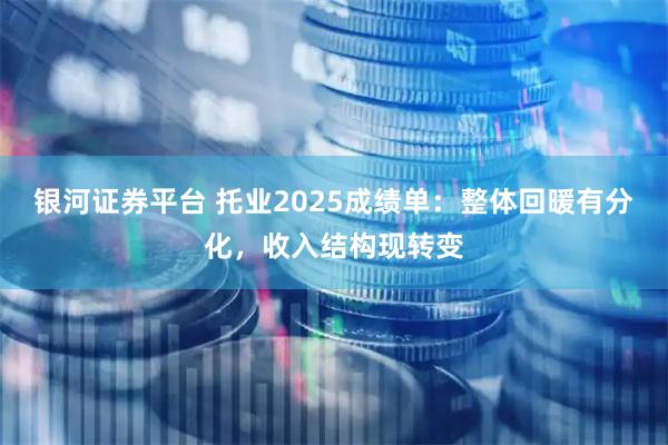 银河证券平台 托业2025成绩单：整体回暖有分化，收入结构现转变