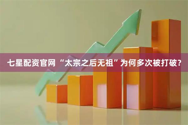 七星配资官网 “太宗之后无祖”为何多次被打破？